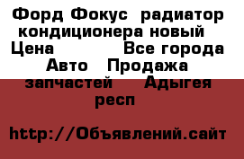 Форд Фокус1 радиатор кондиционера новый › Цена ­ 2 500 - Все города Авто » Продажа запчастей   . Адыгея респ.